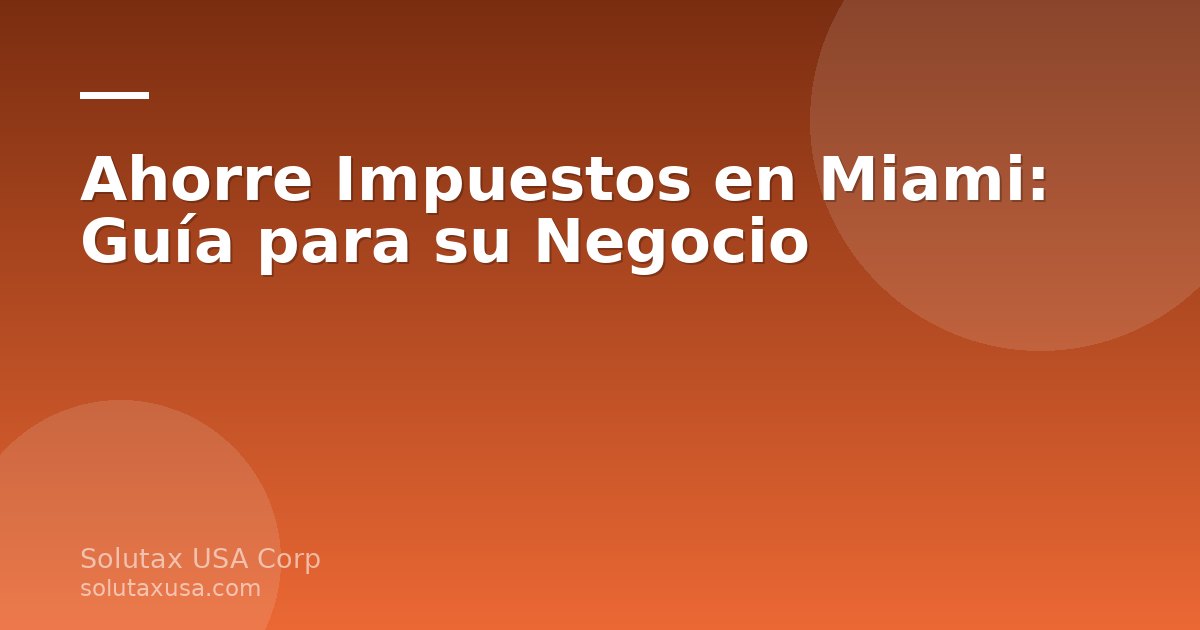 Ahorre Impuestos en Miami para su negocio - Solutax USA Corp