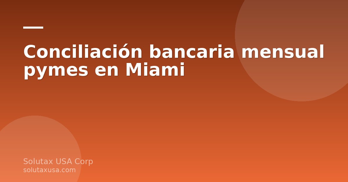 Conciliación bancaria mensual para pymes en Miami - Solutax USA