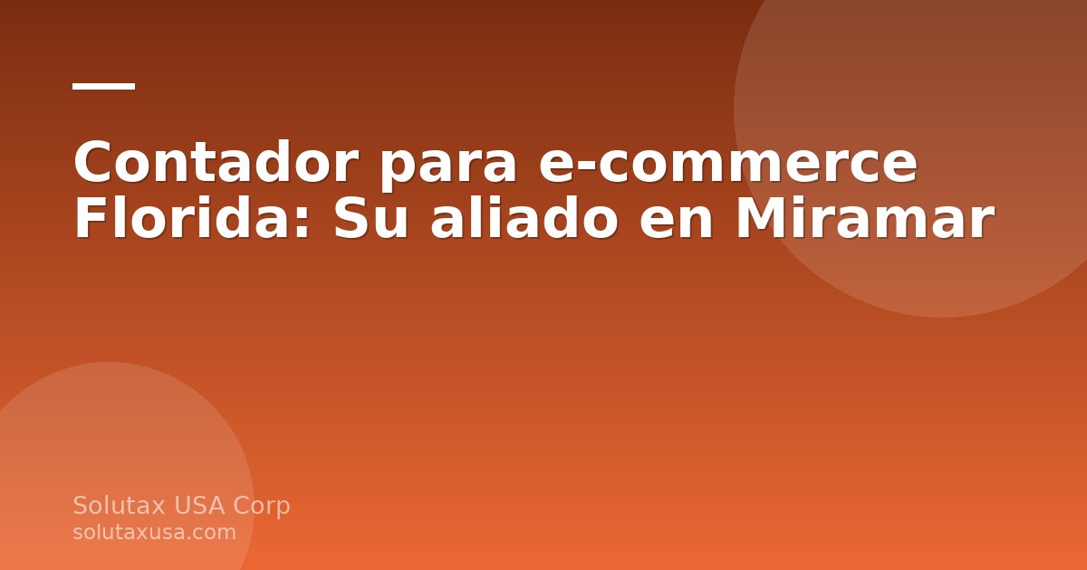 Contador para e-commerce Florida revisando documentos fiscales en una oficina en Miramar
