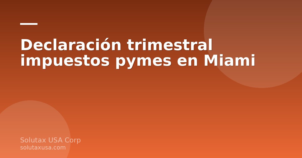 Declaración trimestral impuestos pymes en Miami con documentos contables y calculadora