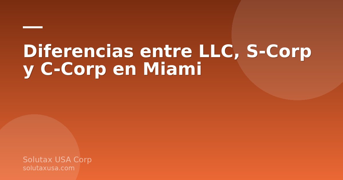 Comparativa de diferencias entre LLC, S-Corp y C-Corp en Miami