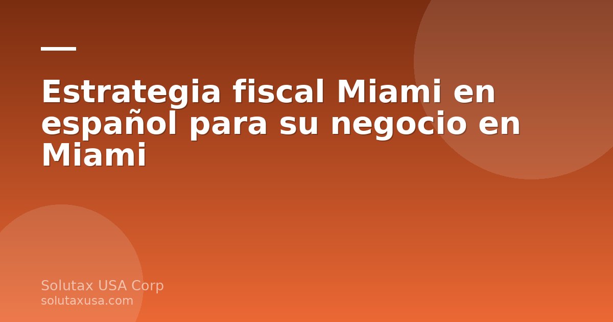 Estrategia fiscal Miami en español