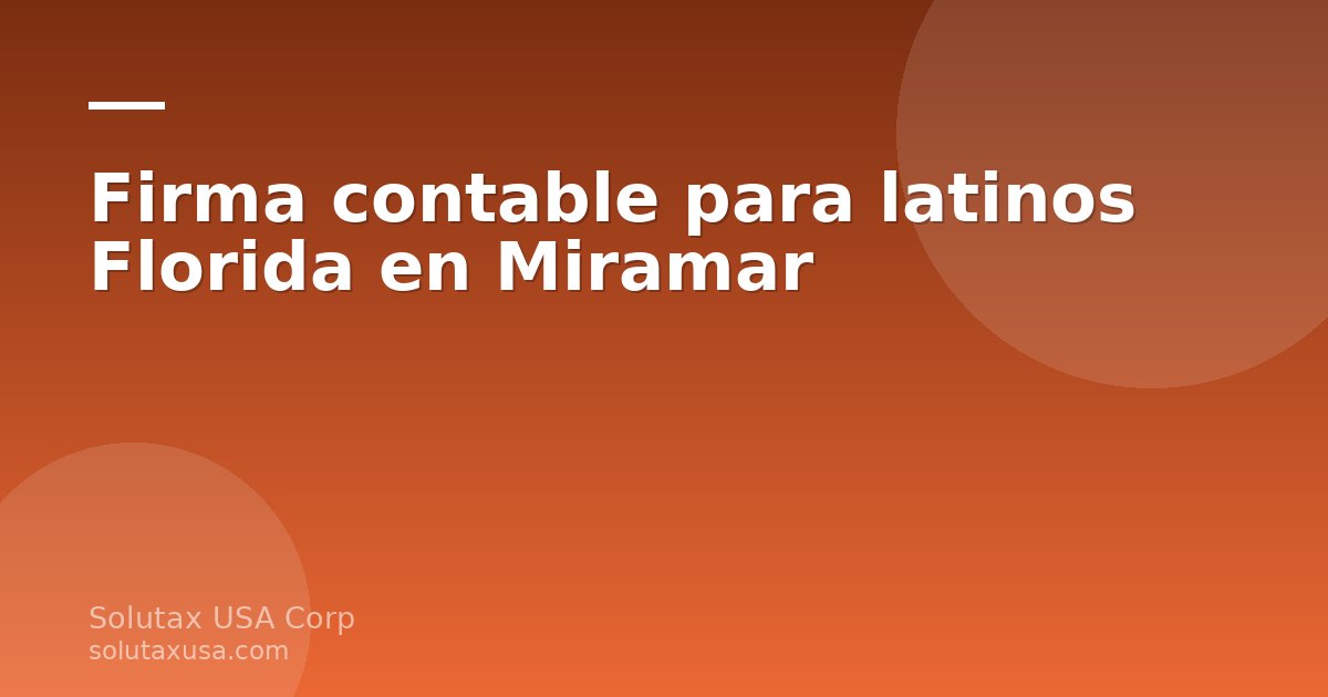 Firma contable para latinos Florida en Miramar