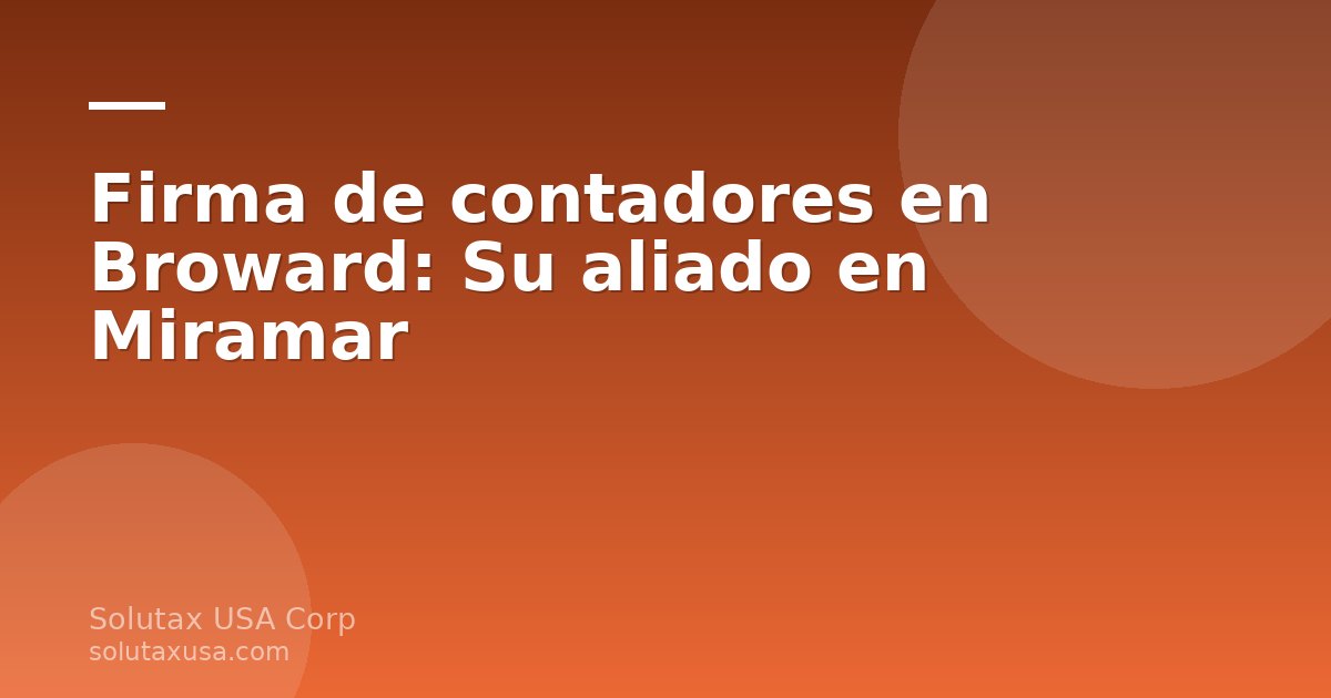 Firma de contadores en Broward: Su aliado en Miramar