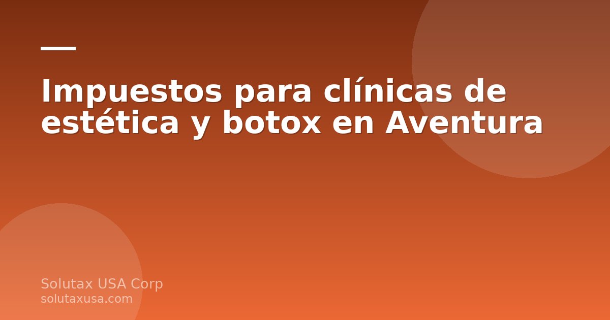 Clínica de estética y botox en Aventura, Miami, con especialista en impuestos para negocios de salud y belleza.