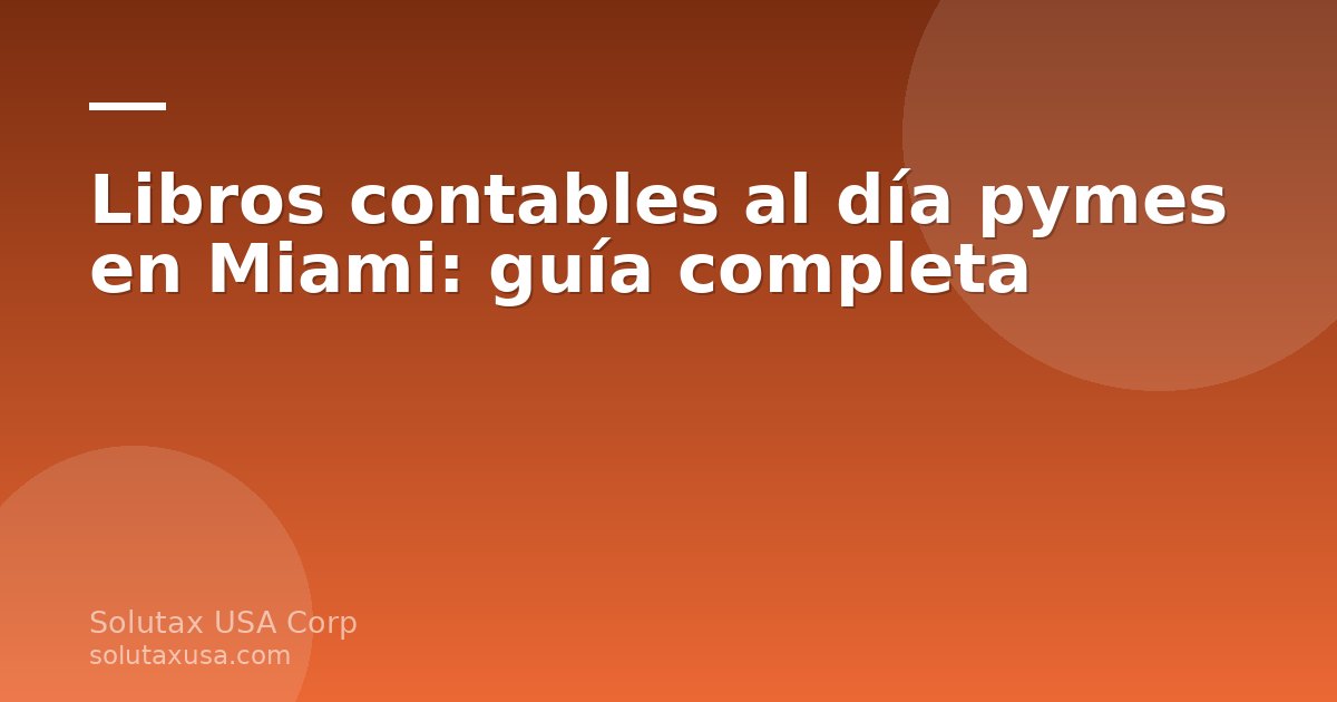 Libros contables al día pymes en Miami - Solutax USA Corp
