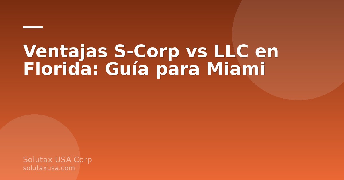 Comparación de ventajas entre S-Corp y LLC en Florida para negocios en Miami